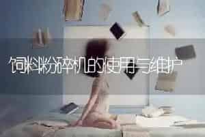 饲料粉碎机的使用与维护