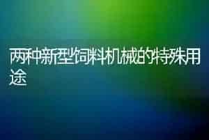 两种新型饲料机械的特殊用途