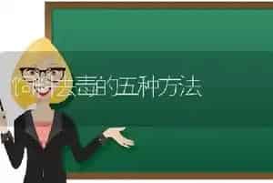 饲料去毒的五种方法