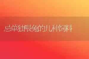 忌单独喂兔的几种饲料